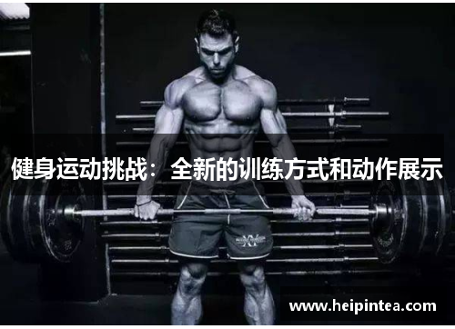 健身运动挑战：全新的训练方式和动作展示