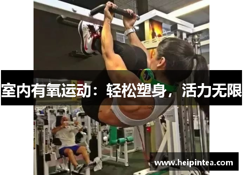 室内有氧运动:轻松塑身,活力无限