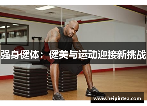 强身健体：健美与运动迎接新挑战
