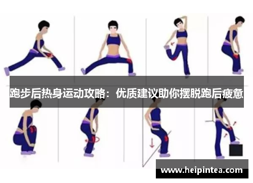 跑步后热身运动攻略：优质建议助你摆脱跑后疲惫