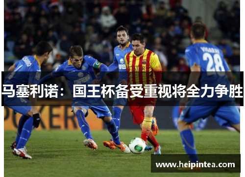 马塞利诺：国王杯备受重视将全力争胜