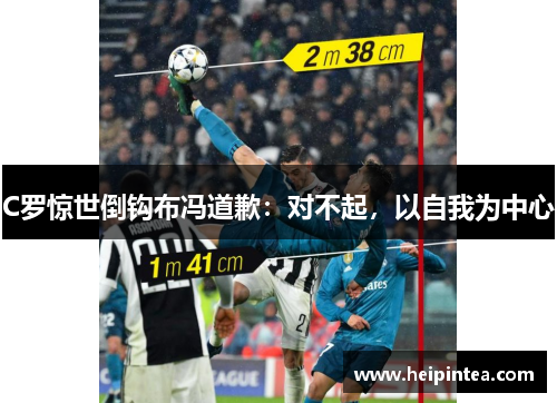 C罗惊世倒钩布冯道歉：对不起，以自我为中心